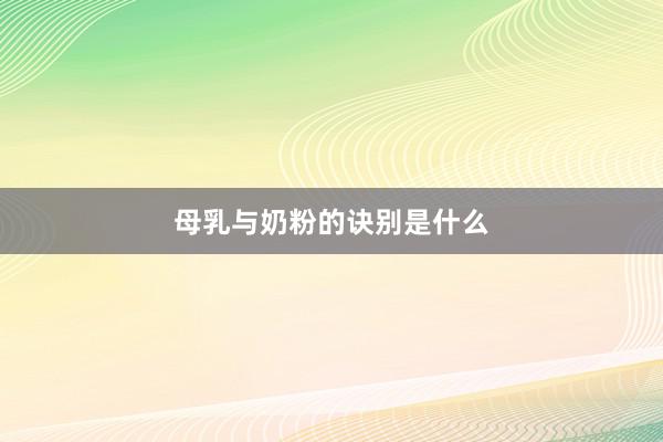 母乳与奶粉的诀别是什么