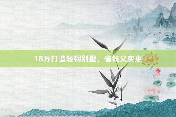 18万打造轻钢别墅，省钱又实惠