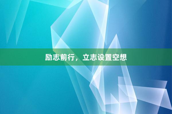 励志前行，立志设置空想